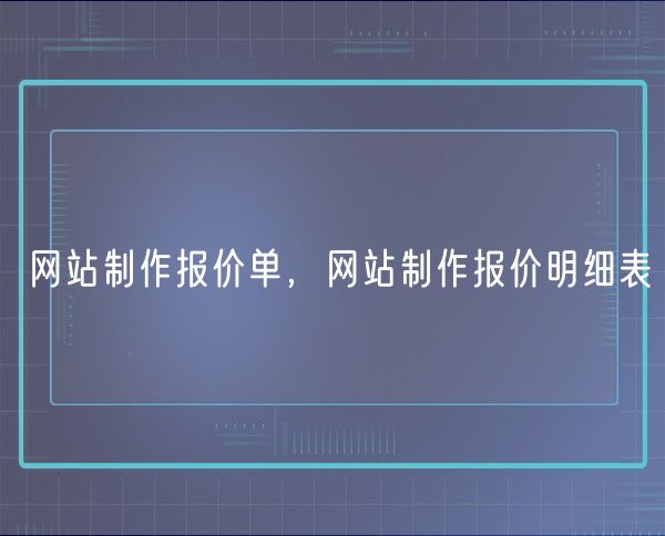 网站制作报价单，网站制作报价明细表