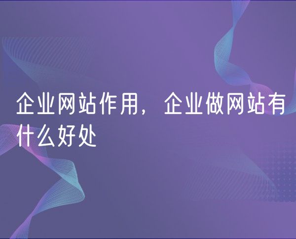 企业网站作用，企业做网站有什么好处