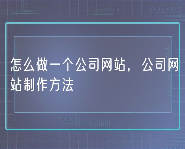 怎么做一个公司网站，公司网站制作方法(0)